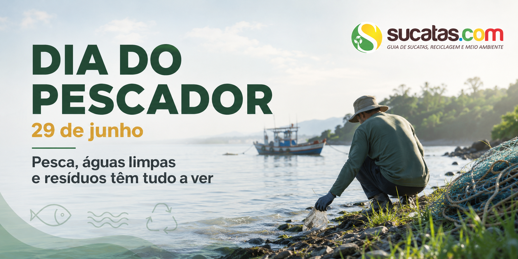 29 de junho - Dia do Pescador: por que pesca, rios, mares e resíduos estão conectados